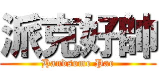 派克好帥 (Handsome Pac)