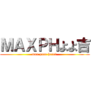 ＭＡＸＰＨよよ吉 (max pure heart )