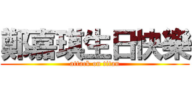 鄭嘉琪生日快樂 (attack on titan)