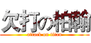欠打の柏翰 (attack on titan)