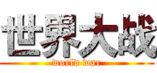 世界大战 (world war)