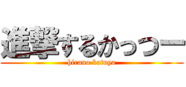 進撃するかっつー (hirano katuya)