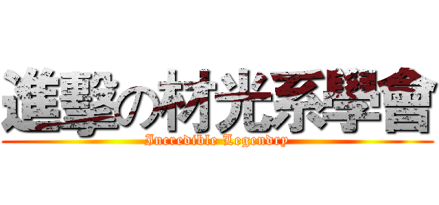 進擊の材光系學會 (Incredible Legendry)