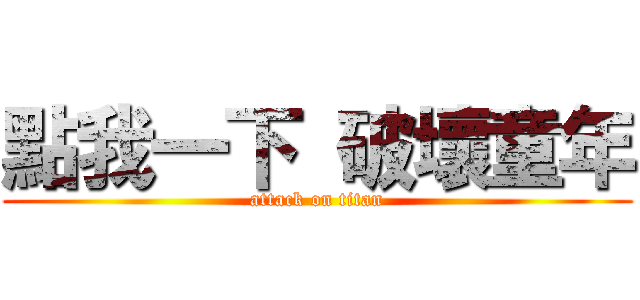 點我一下 破壞童年 (attack on titan)