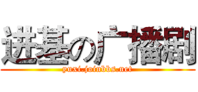 进基の广播剧 (yuxi.joinbbs.net)