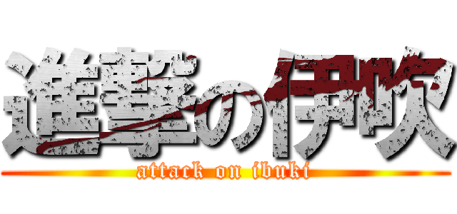 進撃の伊吹 (attack on ibuki)