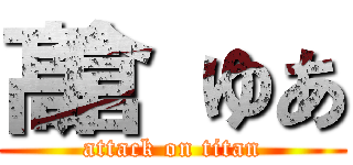 髙倉 ゆあ (attack on titan)