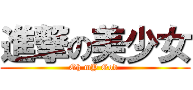 進撃の美少女 (Oh mY God )