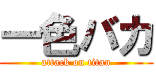 一色バカ (attack on titan)