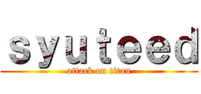 ｓｙｕｔｅｅｄ (attack on titan)