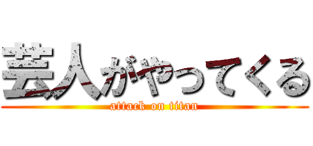 芸人がやってくる (attack on titan)