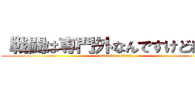 「戦闘は専門外なんですけどねぇ」 (attack on titan)