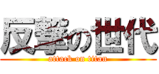 反撃の世代 (attack on titan)