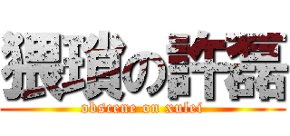 猥瑣の許磊 (obscene on xulei)