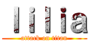 ｌｉｌｉａ (attack on titan)