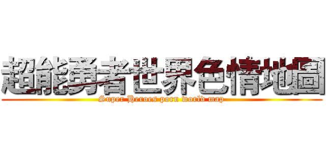 超能勇者世界色情地圖 (Super Heroes porn world map)
