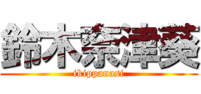 鈴木奈津葵 (ikippanasi)