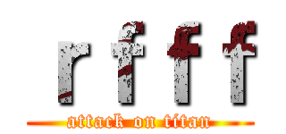 ｒｆｆｆ (attack on titan)