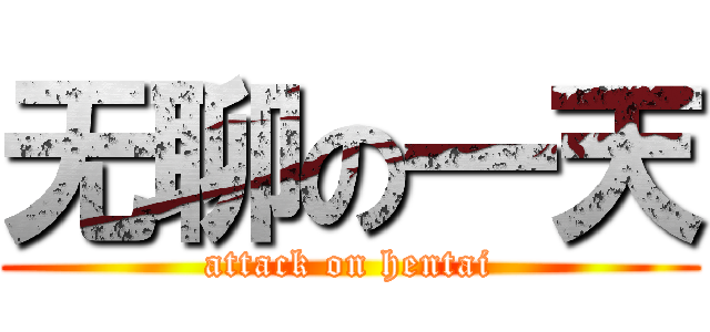 无聊の一天 (attack on hentai)