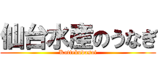 仙台水産のうなぎ (Kattekudasai)