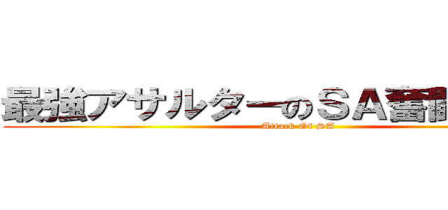 最強アサルターのＳＡ奮闘Ｂｌｏｇ (Attack Of SA)