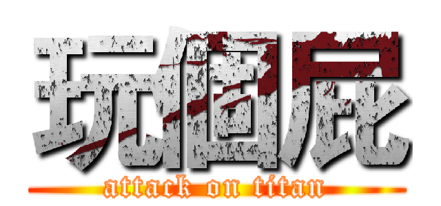玩個屁 (attack on titan)