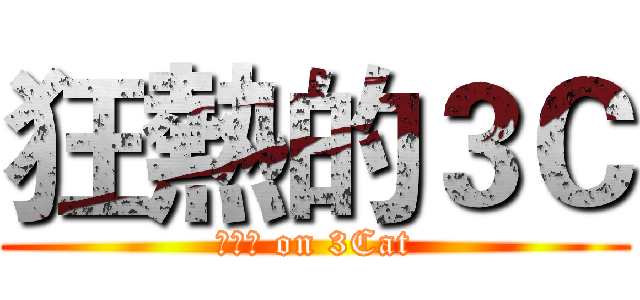 狂熱的３Ｃ (??? on 3Cat)