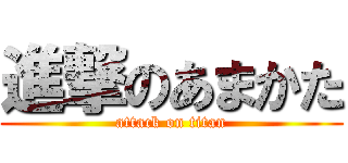 進撃のあまかた (attack on titan)