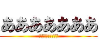 あああああああ (あああああああああ)