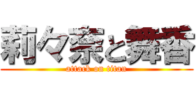 莉々奈と舞香 (attack on titan)