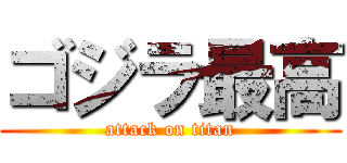 ゴジラ最高 (attack on titan)