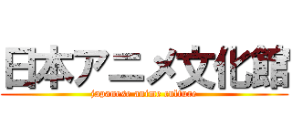 日本アニメ文化館 (japanese anime culture)