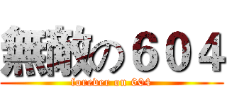 無敵の６０４ (forever on 604)