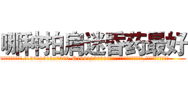 哪种拍肩迷昏药最好 (哪种拍肩迷昏药最好【电.话156x1318x7580-Q1991936399鑫宏药业】我们做的是长期生意,靠的是老客户长期支持
参考消息网2月20日报道 韩媒称，“剩女多、离婚率高的城市，房价一定会上涨。”这是中国经济学家金岩石2016年12月参加在上海举行的房地产相关论坛时说的话。
)