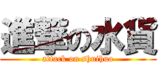 進撃の水貨 (attack on shuihuo)