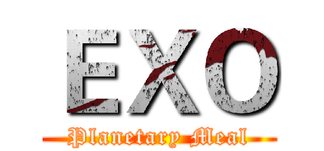 ＥＸＯ (Planetary Meal)
