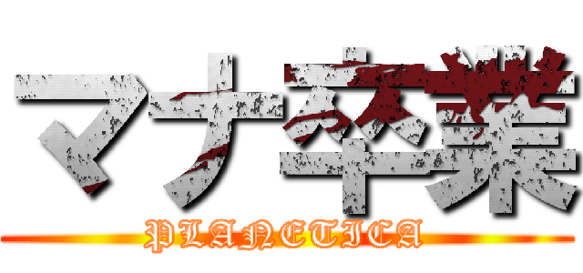 マナ卒業 (PLANETICA)