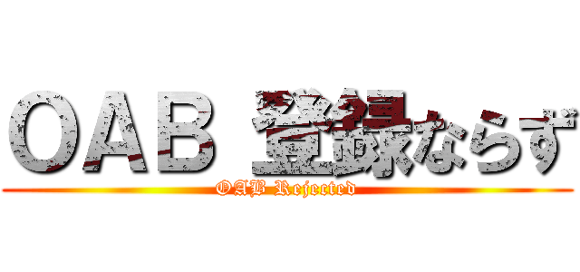 ＯＡＢ 登録ならず (OAB Rejected)