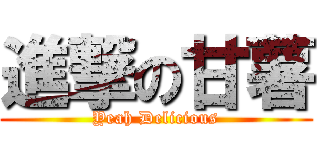 進撃の甘薯 (Yeah Delicious)
