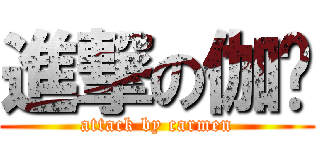 進撃の伽雯 (attack by carmen)