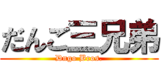だんご三兄弟 (Dngo Bros.)