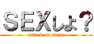 ＳＥＸしよ？ (attack on titan)