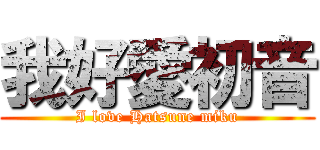 我好愛初音 (I love Hatsune miku)