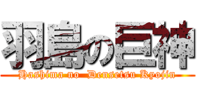 羽島の巨神 (Hashima no  Densetsu Kyojin)