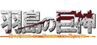 羽島の巨神 (Hashima no  Densetsu Kyojin)