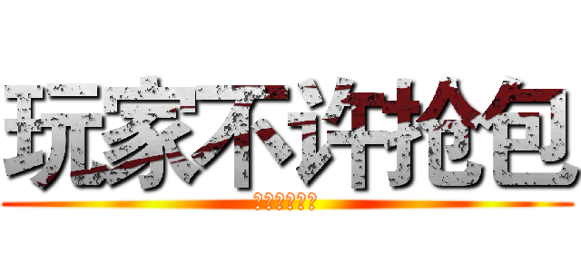 玩家不许抢包 (抢包不返秒踢)