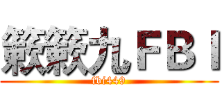 簌簌九ＦＢＩ (fbi449)