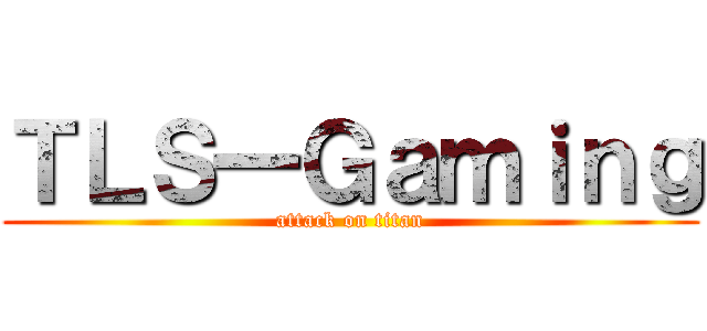 ＴＬＳ一Ｇａｍｉｎｇ (attack on titan)