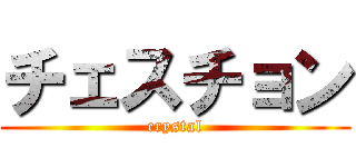 チェスチョン (crystal)