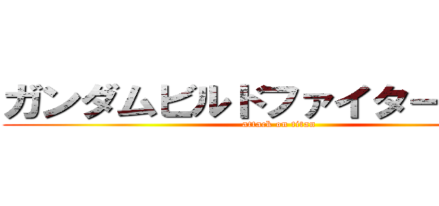 ガンダムビルドファイターズＡＡ (attack on titan)